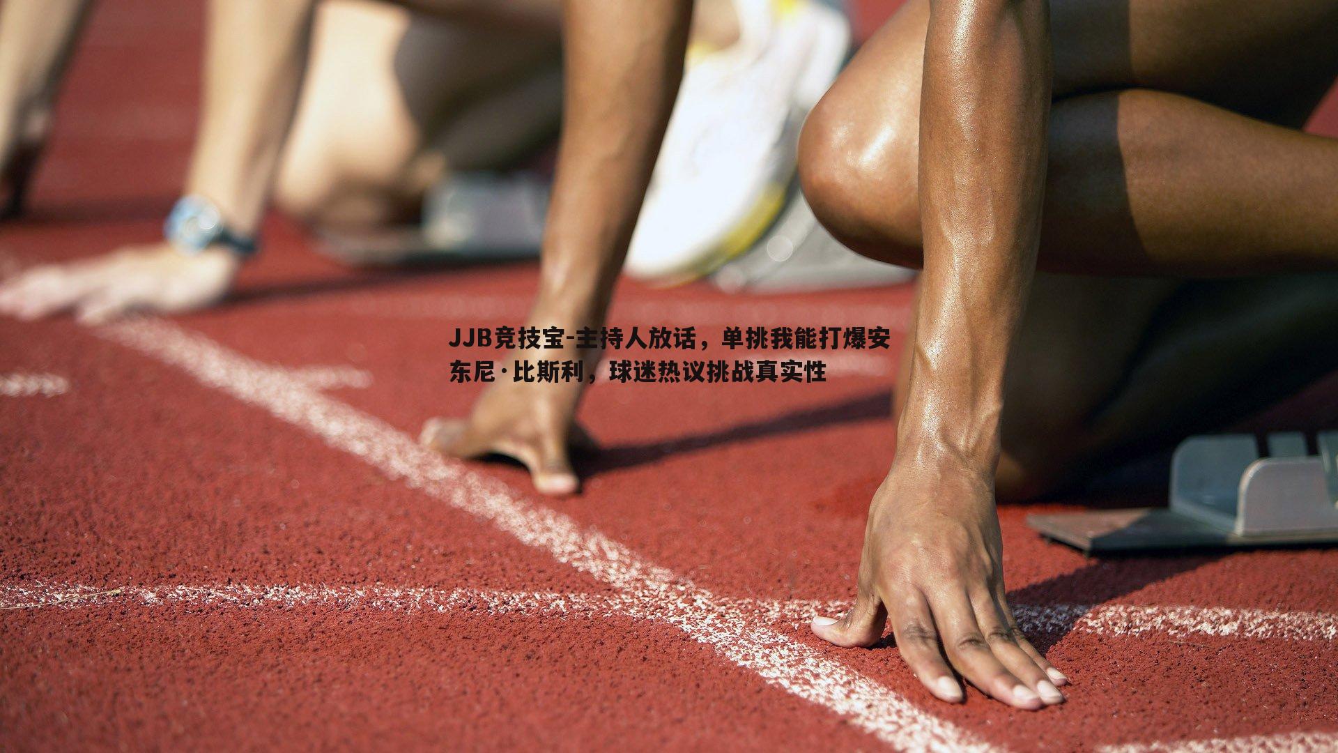 JJB竞技宝-主持人放话，单挑我能打爆安东尼·比斯利，球迷热议挑战真实性