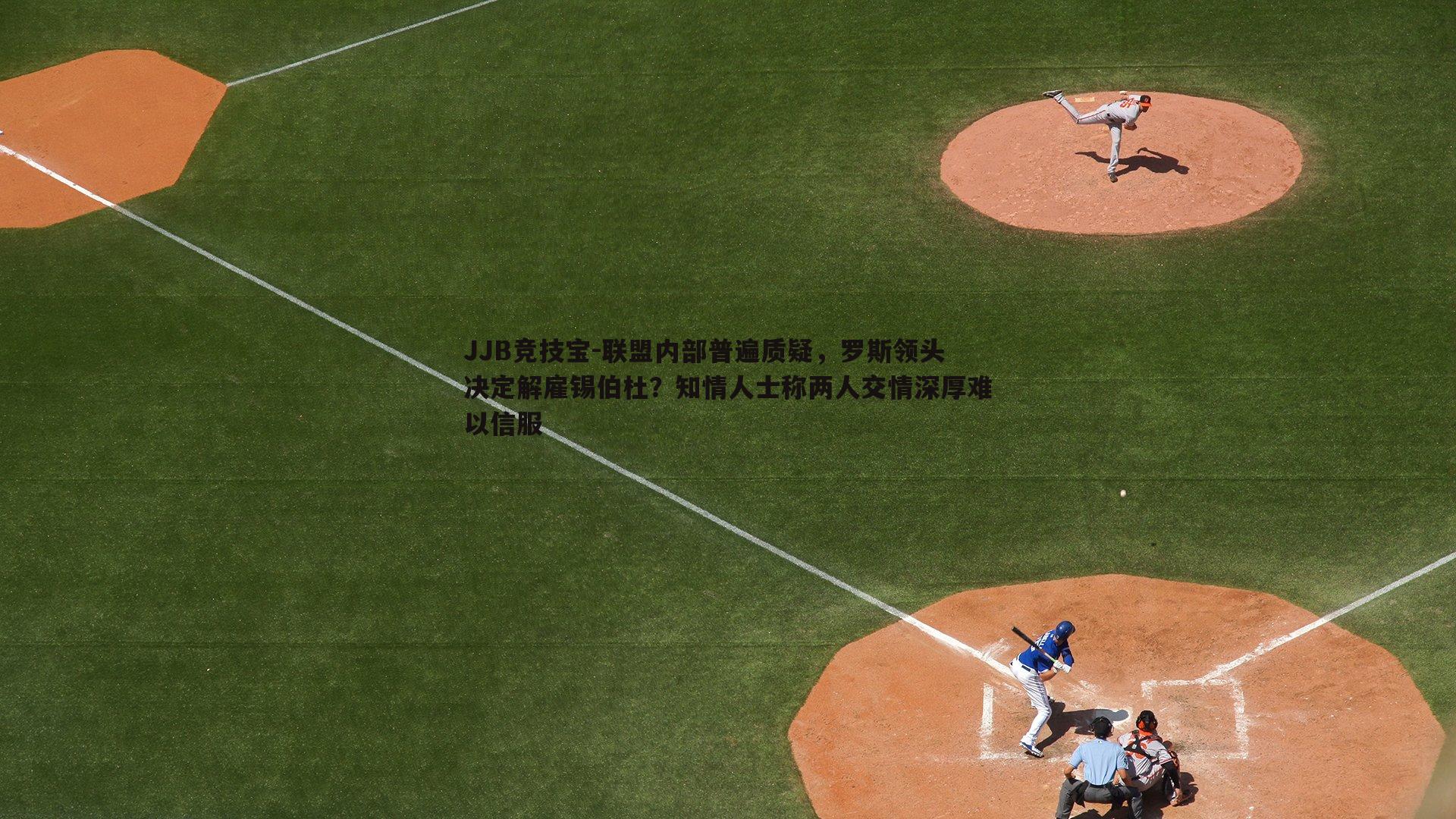 JJB竞技宝-联盟内部普遍质疑，罗斯领头决定解雇锡伯杜？知情人士称两人交情深厚难以信服