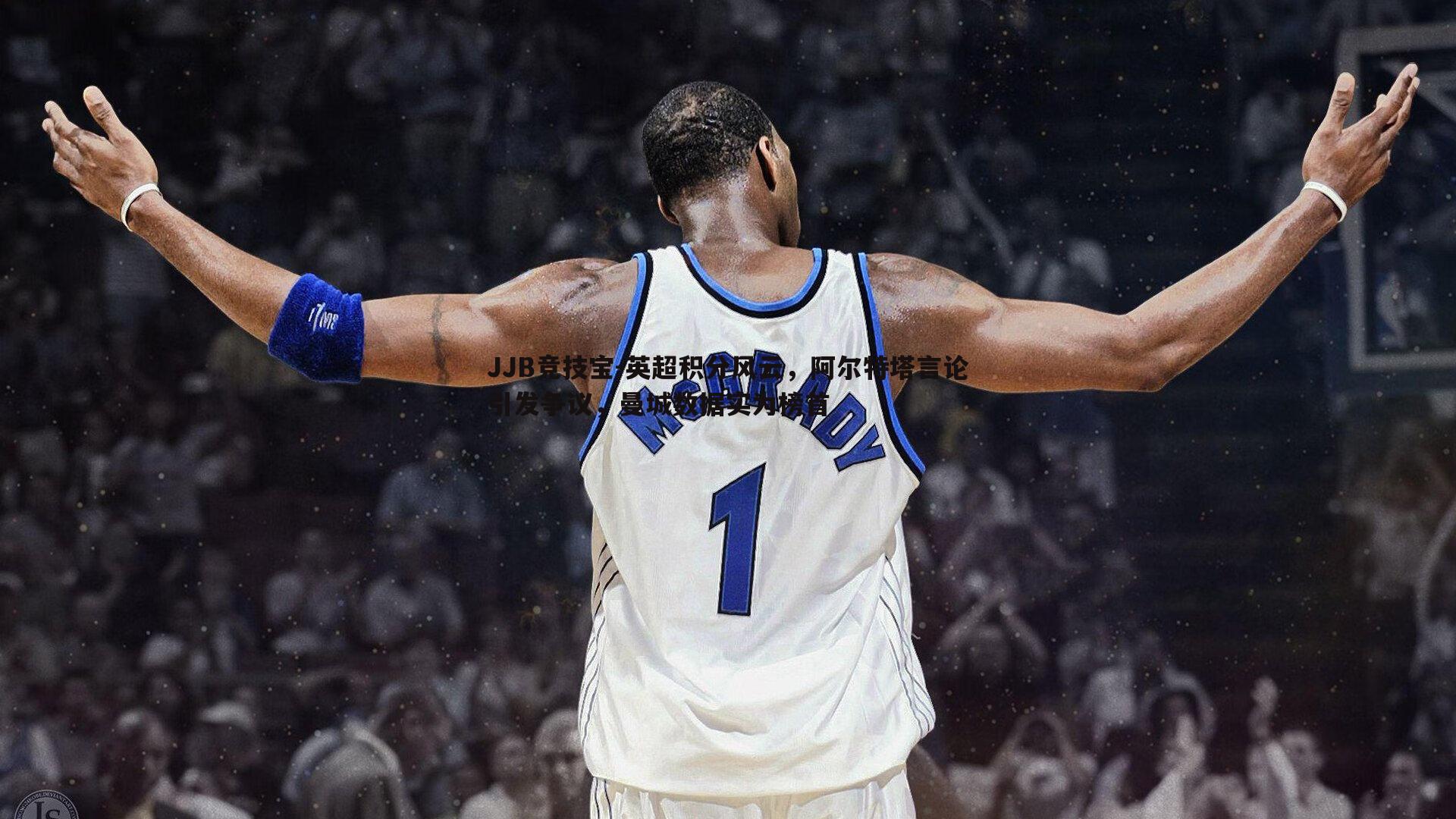 英超积分风云,阿尔特塔言论引发争议,曼城数据实为榜首